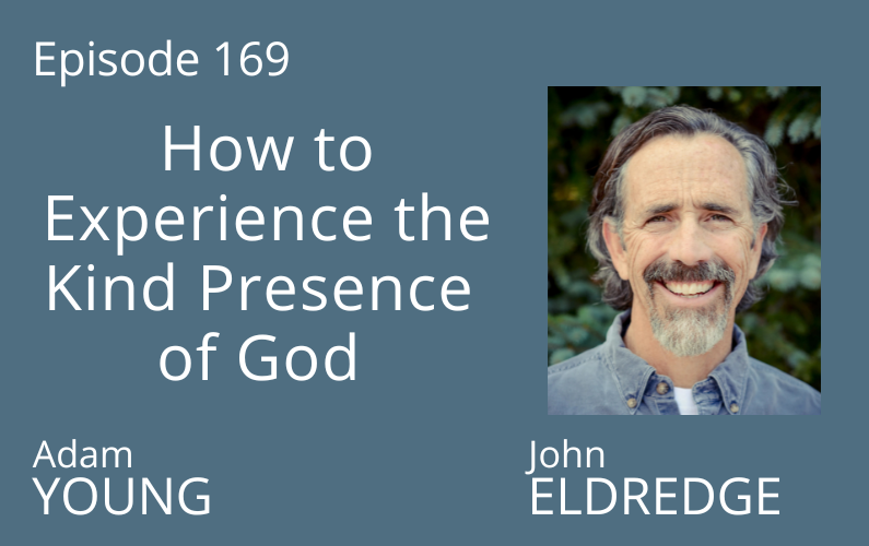 How to Experience the Kind Presence of God with John Eldredge